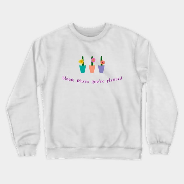 Bloom where you're planted Crewneck Sweatshirt by shotsfromthehip